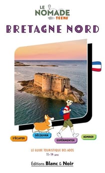 Le Nomade Teens : Bretagne Nord : Le guide touristique des ados