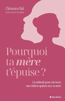 Pourquoi ta mère t'épuise ? : La méthode pour retrouver une relation apaisée avec sa mère