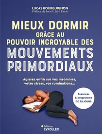 Mieux dormir grâce au pouvoir incroyable des mouvements primordiaux : Agissez enfin sur vos insomnies, votre anxiété, vos ruminations...