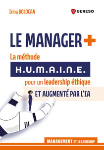 Le manager + : La méthode H.U.M.A.I.N.E. pour un leadership éthique et augmenté