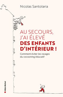 Au secours, j'ai élevé des enfants d'intérieur ! : Ou comment éviter les ravages du cocooning éducatif