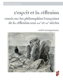 L'esprit et la réflexion : Essais sur les philosophies françaises de la réflexion aux XIXe et XXe siècles