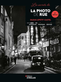 Les secrets de la photo de rue - 3e édition : Approche - Pratique - Editing
