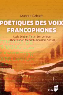 Poétiques des voix francophones : Assia Djebar, Tahar Ben Jelloun, Abdelwahab Meddeb, Boualem Sansal