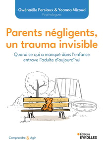 Parents négligents, un trauma invisible : Quand ce qui a manqué dans l'enfance entrave l'adulte d'aujourd'hui