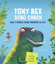 Tony Rex dino coach : Mes 7 étapes pour croquer la vie