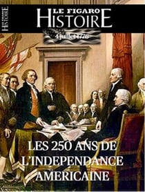 Le Figaro histoire n.86 : 4 juillet 1776 : L'invention des États-Unis : Ils ont changé le monde, Ce qu'ils doivent à la France