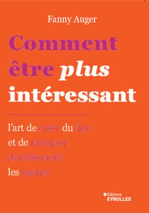 Comment être plus intéressant : L'art de marquer durablement les esprits et d'offrir ce que vous avez de meilleur
