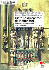 Histoire du canton de Neuchâtel. Tome 1 : Aux origines médiévales d'un territoire