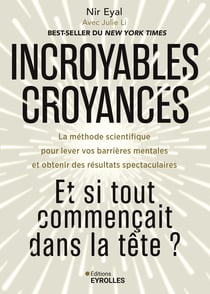 Incroyables croyances : Et si tout commençait dans la tête ? : La méthode scientifique pour lever vos barrières mentales et obtenir des résultats spectaculaires