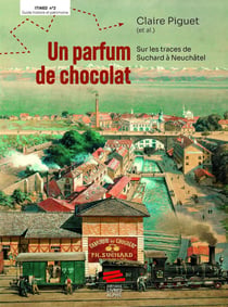 Un parfum de chocolat : Sur les traces de Suchard à Neuchâtel