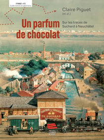 Un parfum de chocolat : Sur les traces de Suchard à Neuchâtel