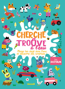 Cherche et trouve à l'eau - Les animaux - Plonge ton doigt dans l'eau et découvre des surprises !