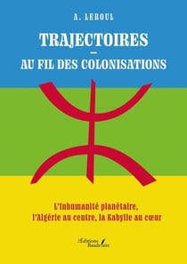 Trajectoires - Au fil des colonisations : L'Inhumanité planétaire, l'Algérie au centre, la Kabylie au coeur