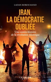 Iran, la démocratie oubliée : Une contre-histoire de la révolution islamique