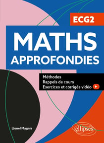 Maths approfondies : ECG2 - Méthodes, rappels de cours, exercices et corrigés vidéo