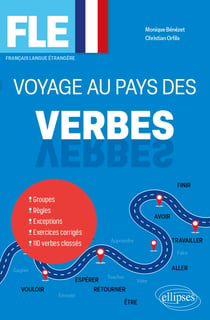 FLE : Voyage au pays des verbes - Groupes - Règles - Exceptions - Exercices corrigés - 110 verbes classés