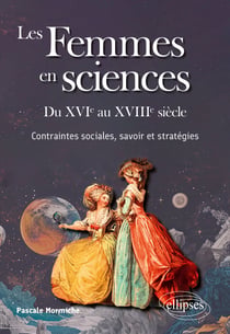 Les Femmes en sciences - Du XVIe au XVIIIe siècle : Contraintes sociales, savoir et stratégies