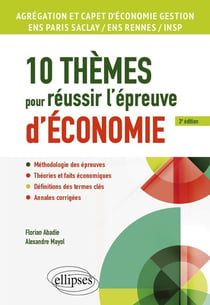 10 thèmes pour réussir l'épreuve d'économie : Agrégation et CAPET d'économie gestion, ENS Paris Saclay / ENS Rennes / INSP