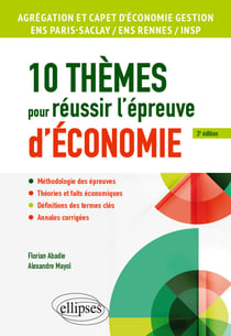 10 thèmes pour réussir l'épreuve d'économie : Agrégation et CAPET d'économie gestion, ENS Paris Saclay / ENS Rennes / INSP (3e édition)