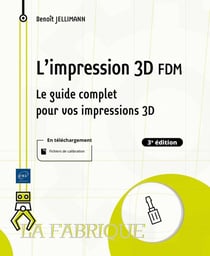 L'impression 3D FDM : Le guide complet pour vos impressions 3D (3e édition)