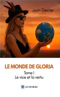 Le monde de Gloria : Tome I: Le vice et la vertu