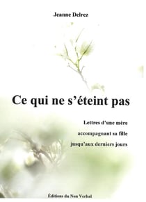 Ce qui ne s'éteint pas : Lettres d'une mère accompagnant sa fille jusqu'aux derniers jours