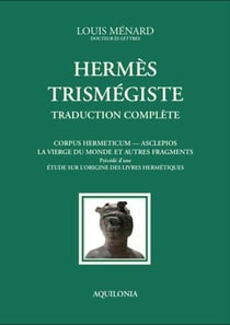 Hermès Trismégiste : Traduction complète. Précédé d'une étude sur l'origine des livres hermétiques