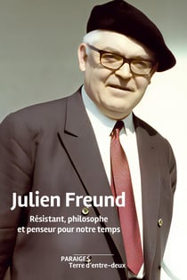 Julien Freund. Résistant, philosophe et penseur pour notre temps