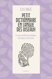 Petit dictionnaire en langue des oiseaux : Le sens caché des prénoms, des maux et des mots