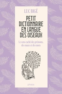 Petit dictionnaire en langue des oiseaux : Le sens caché des prénoms, des maux et des mots