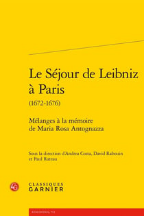 Le Séjour de Leibniz à Paris (1672-1676) : Mélanges à la mémoire de Maria Rosa Antognazza