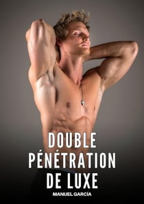 Double Pénétration de Luxe : Histoires Érotiques Gay de Sexe Explicite