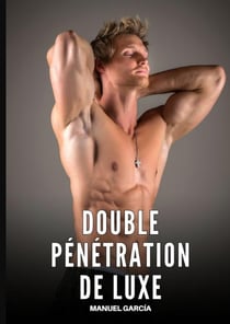 Double Pénétration de Luxe : Histoires Érotiques Gay de Sexe Explicite