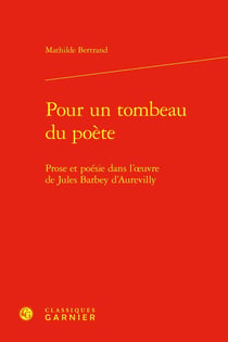 Pour un tombeau du poète : Prose et poésie dans l'oeuvre de Jules Barbey d'Aurevilly