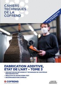 Fabrication additive, état de l'art TOME 3 : Description de méthodes et techniques de contrôles non destructifs - Résultats du Round Robin Test Recommandations d'emploi