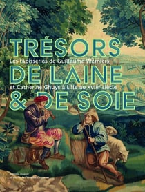 Trésors de laine et de soie : Les tapisseries de Guillaume Werniers et Catherine Ghuys à Lille au XVIIIe siècle