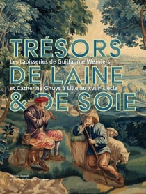 Trésors de laine et de soie : Les tapisseries de Guillaume Werniers et Catherine Ghuys à Lille au XVIIIe siècle