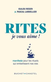 Rites je vous aime ! Manifeste pour les rituels qui embellissent nos vies