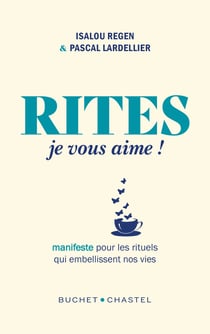 Rites je vous aime ! Manifeste pour les rituels qui embellissent nos vies