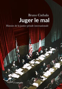 Juger le mal : Histoire de la justice pénale internationale