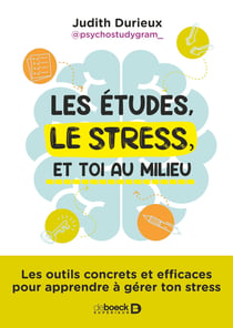 Les études, le stress et toi au milieu : Les outils concrets et efficaces pour apprendre à gérer ton stress