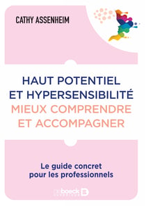 Haut potentiel et hypersensibilité : mieux comprendre et accompagner : Le guide concret pour les professionnels