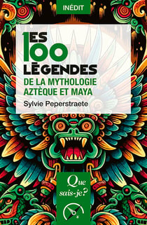 Les 100 légendes de la mythologie aztèque et maya