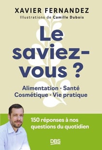 Le saviez-vous ? : Alimentation, santé, cosmétiques, vie pratique. 150 réponses à vos questions du quotidien