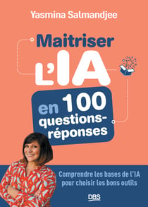 Maitriser l'IA en 100 questions - réponses : Comprendre les bases de l'IA pour choisir les bons outils