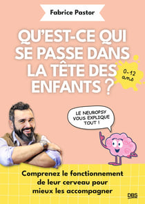 Qu'est-ce qui se passe dans la tête des enfants ? : Comprenez le fonctionnement de leur cerveau pour mieux les accompagner - 0-12 ans