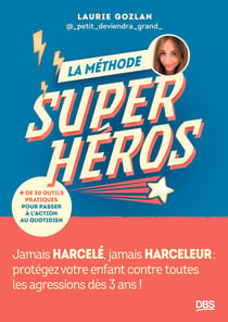 La méthode super-héros : Jamais harcelé, jamais harceleur : protégez votre enfant de toutes les agressions dès 3 ans !