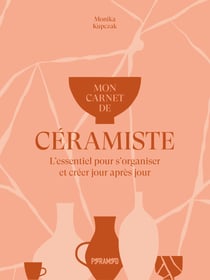 Mon carnet de céramiste : Vision. Création. Organisation.