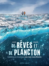 De rêves et de plancton - Expédition en Antarctique avec Jean-Louis Etienne